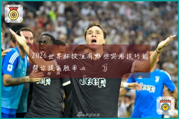 2026世界杯投注有哪些实用技巧能帮你提高胜率